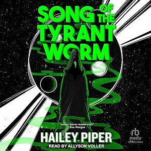 Song of the Tyrant Worm by Hailey Piper