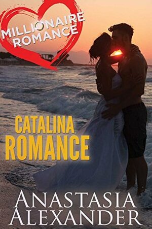 Catalina Romance (Millionaire Romance Book 4) by Anastasia Alexander