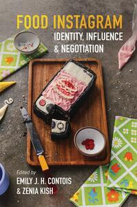 Food Instagram: Identity, Influence, and Negotiation by Zenia Kish, Emily J. H. Contois
