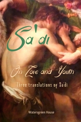 On Love and Youth: Three Translations of Sa'di by 