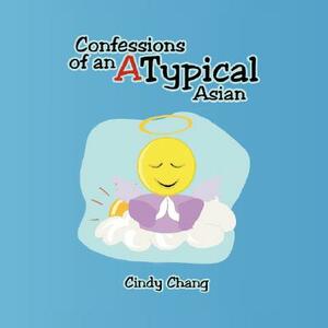 Confessions of an Atypical Asian by Cindy Chang