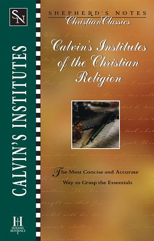 Calvin's Institutes of the Christian Religion by Mark DeVries, Kirk Freeman