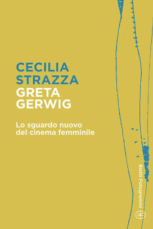 Greta Gerwig. Lo sguardo nuovo del cinema femminile by Cecilia Strazza