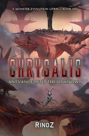 Chrysalis 6: Antvance into the Unknown: A LitRPG Adventure by RinoZ, RinoZ