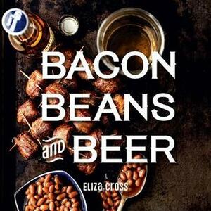 Bacon, Beans, and Beer by Eliza Cross