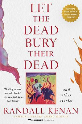 Let the Dead Bury Their Dead: And Other Stories by Randall Kenan, Randall Kenan