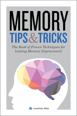 Memory Tips & Tricks: The Book of Proven Techniques for Lasting Memory Improvement by Calistoga Press