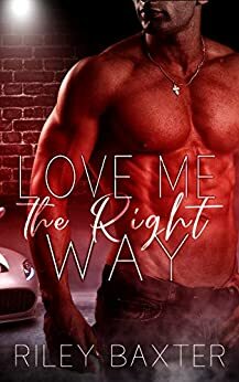 Love Me the Right Way by Riley Baxter