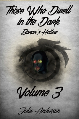 Those Who Dwell in the Dark: Baron's Hollow: Volume 3 by Jake Anderson