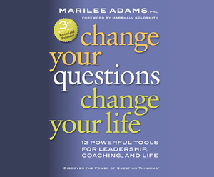 Change Your Questions, Change Your Life: 10 Powerful Tools for Life and Work by Marilee Adams