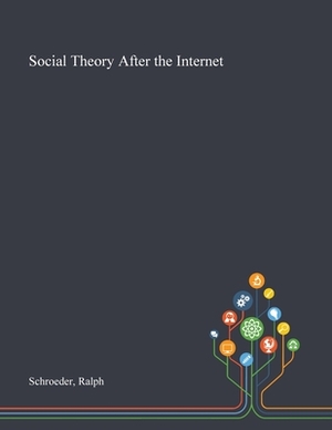 Social Theory After the Internet by Ralph Schroeder