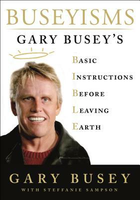 Buseyisms: Gary Busey's Basic Instructions Before Leaving Earth by Steffanie Sampson, Gary Busey