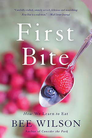 First Bite: How We Learn to Eat by Bee Wilson