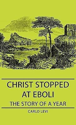 Christ Stopped at Eboli - The Story of a Year by Carlo Levi, Carlo Levi