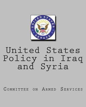 United States Policy in Iraq and Syria by Committee on Armed Services