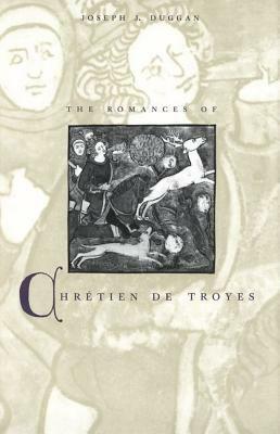 The Romances of Chrétien de Troyes by Joseph J. Duggan