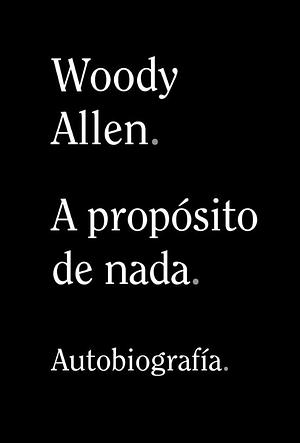 A propósito de nada by Woody Allen