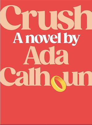 Crush: A Novel by Ada Calhoun