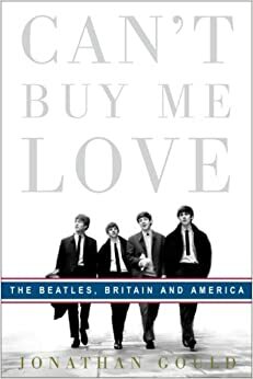 Can't Buy Me Love: The Beatles, Britannia ja Yhdysvallat by Jonathan Gould