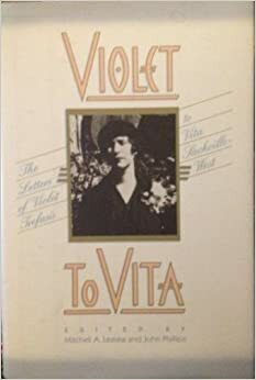 Violet to Vita: the Letters of Violet Trefusis to Vita Sackville-West, 1910-1921 by John Phillips, Violet Trefusis, Mitchell Alexander Leaska