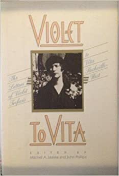 Violet to Vita: the Letters of Violet Trefusis to Vita Sackville-West, 1910-1921 by Mitchell Alexander Leaska, John Phillips, Violet Trefusis