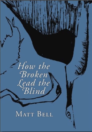How the Broken Lead the Blind by Matt Bell