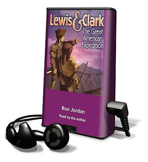 Lewis & Clark: The Great American Expedition by Ron Jordan, Joe Loesch