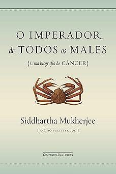 O imperador de todos os males: Uma biografia do câncer by Siddhartha Mukherjee