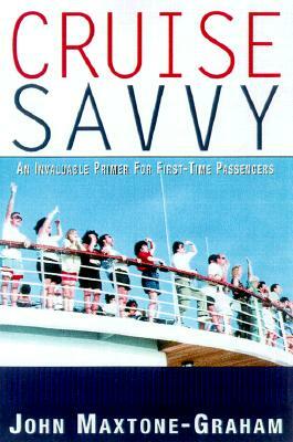 Cruise Savvy: An Invaluable Primer for First Time Passengers by John Maxtone-Graham