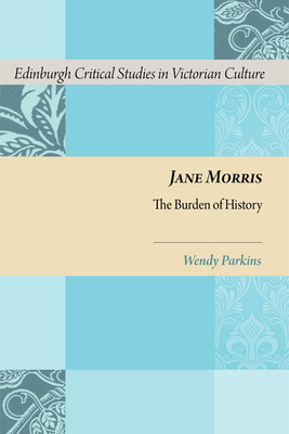 Jane Morris: The Burden of History by Wendy Parkins