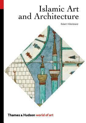 Islamic Art and Architecture by Robert Hillenbrand