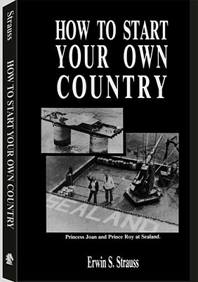 How to Start Your Own Country by Erwin S. Strauss