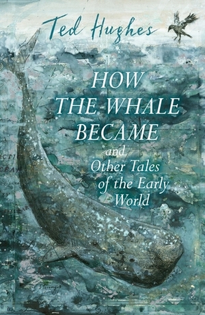 How the Whale Became and Other Tales of the Early World by Ted Hughes