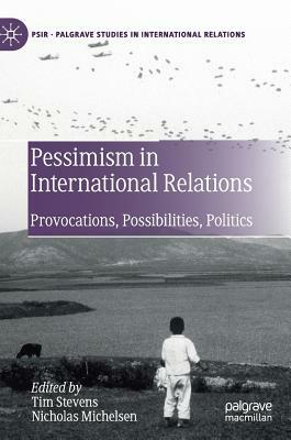 Pessimism in International Relations: Provocations, Possibilities, Politics by 