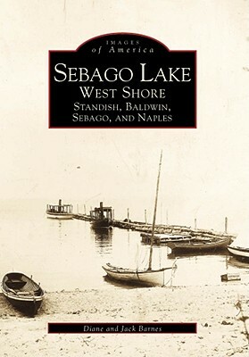 Sebago Lake: West Shore: Standish, Baldwin, Sebago, and Naples by Diane Barnes, Jack Barnes