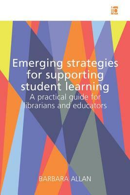 Emerging Strategies for Supporting Student Learning: A Practical Guide for Librarians and Educators by Barbara Allan