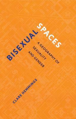 Bisexual Spaces: A Geography of Sexuality and Gender by Clare Hemmings