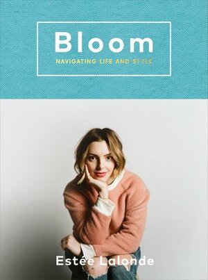 Bloom: navigating life and style by Estée Lalonde