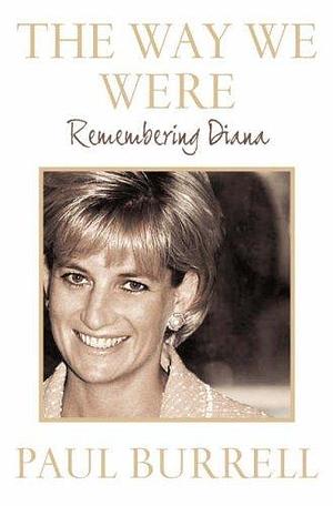 The Way We Were Remembering Diana by Paul Burrell, Paul Burrell