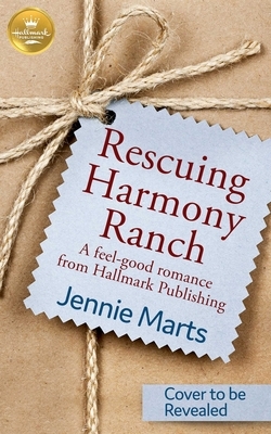 Rescuing Harmony Ranch: A Feel-Good Romance from Hallmark Publishing by Jennie Marts