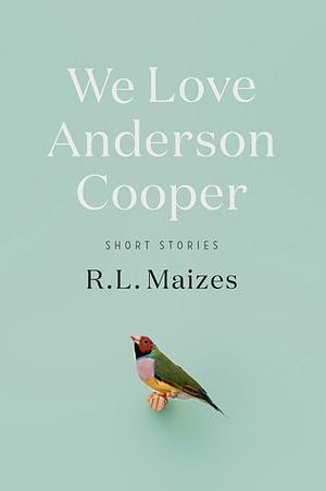 We Love Anderson Cooper by R.L. Maizes