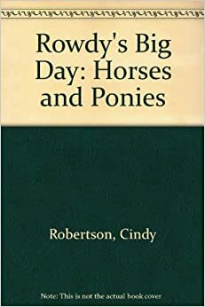 Rowdy's Big Day: Horses and Ponies by Cindy Robertson