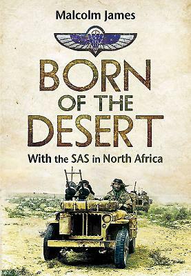 Born of the Desert: With the SAS in North Africa by Malcolm James
