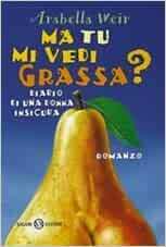 Ma tu mi vedi grassa? by Arabella Weir