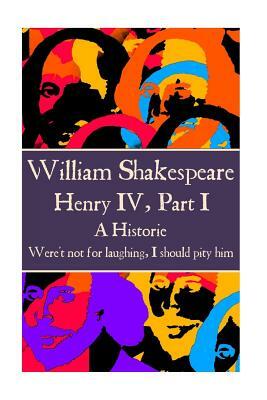 William Shakespeare - Henry IV, Part I: "Were't not for laughing, I should pity him." by William Shakespeare