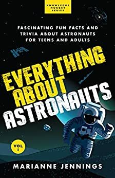 Everything About Astronauts Vol 1: Fascinating Fun Facts and Trivia about Astronauts for Teens and Adults by Marianne Jennings