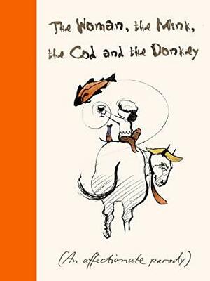 The Woman, the Mink, the Cod and the Donkey: An affectionate parody by Margerie Swash