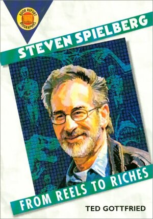 Steven Spielberg: From Reels to Riches by Ted Gottfried