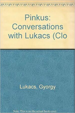 Conversations with Lukács by Leo Kofler, Wolfgang Abendroth, Theo Pinkus, Hans Heinz Holz, Georg Lukács