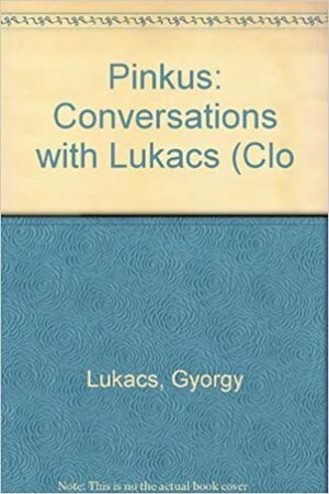 Conversations with Lukács by Wolfgang Abendroth, Hans Heinz Holz, Theo Pinkus, Leo Kofler, Georg Lukács